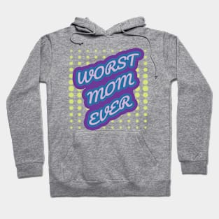 WORST MOM EVER Hoodie